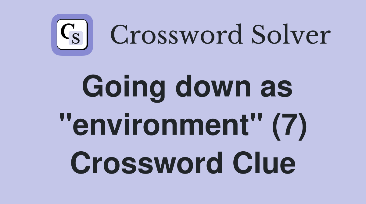 Going down as "environment" (7) Crossword Clue Answers Crossword Solver
